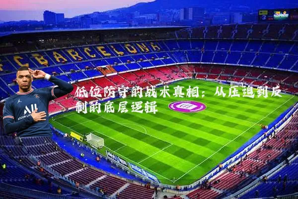 低位防守的战术真相：从压迫到反制的底层逻辑