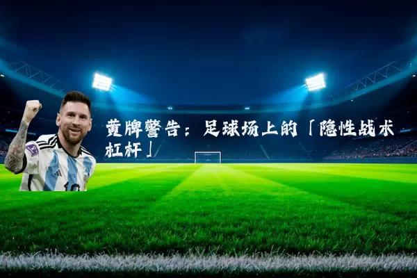 黄牌警告:足球场上的「隐性战术杠杆」