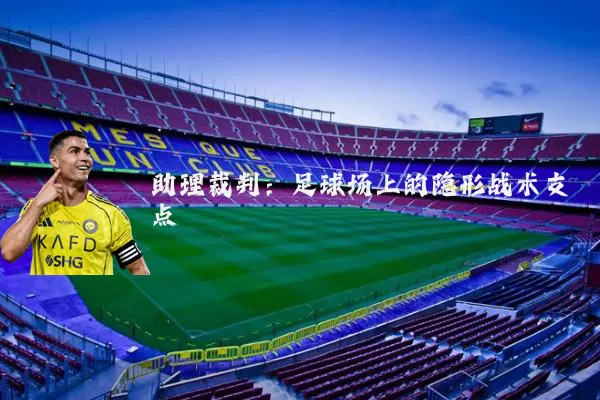 助理裁判：足球场上的隐形战术支点