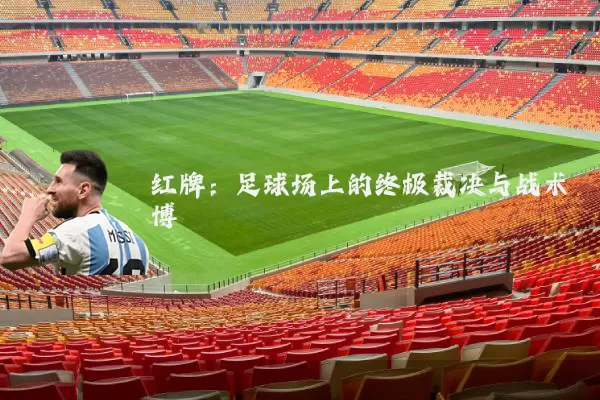 红牌：足球场上的终极裁决与战术博弈
