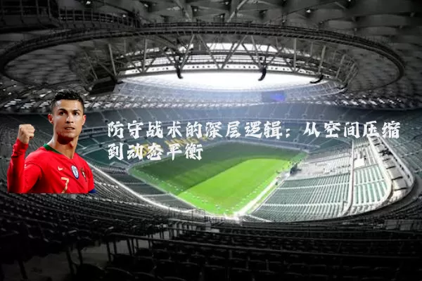 防守战术的深层逻辑:从空间压缩到动态平衡